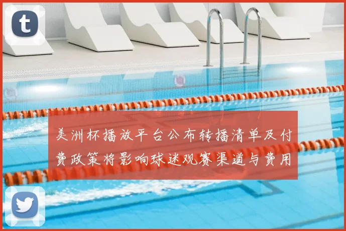 美洲杯播放平台公布转播清单及付费政策将影响球迷观赛渠道与费用