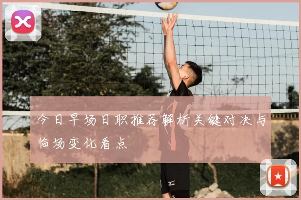 今日早场日职推荐解析关键对决与临场变化看点