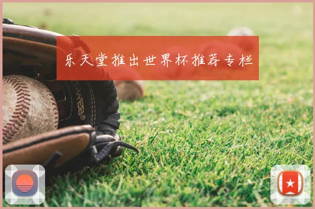 乐天堂推出世界杯推荐专栏