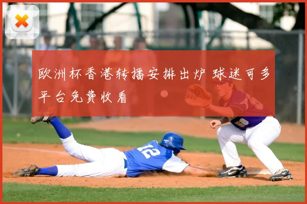 欧洲杯香港转播安排出炉 球迷可多平台免费收看