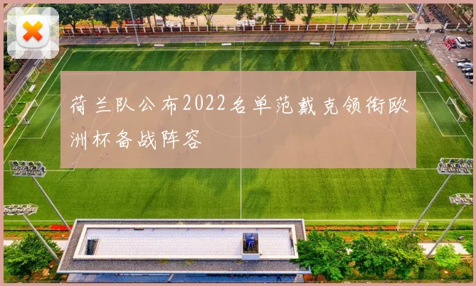荷兰队公布2022名单范戴克领衔欧洲杯备战阵容