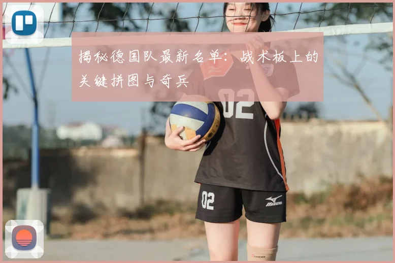揭秘德国队最新名单：战术板上的关键拼图与奇兵